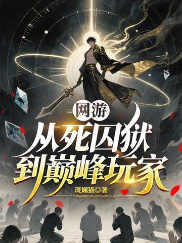 网游从死囚狱到巅峰玩家作者斑斓猫