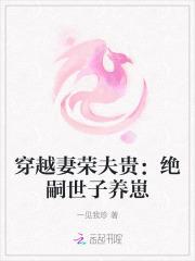 穿越妻荣夫贵绝嗣世子养崽的