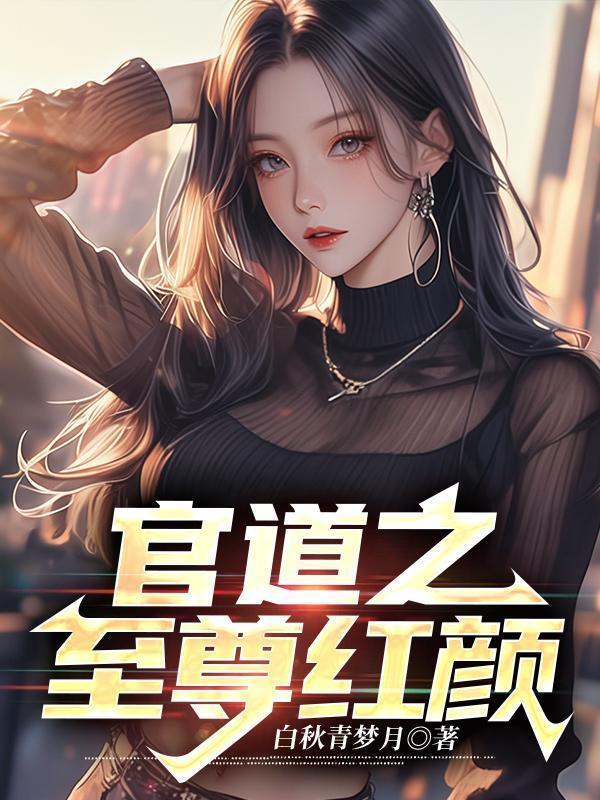 官道之至尊红颜免费阅读全文