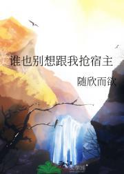 谁也别想跟我抢宿主随欣