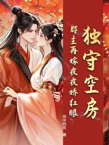 独守空房?郡主再嫁夜夜娇红眼
