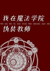 我在魔法学院伪装教师by杜杜安全文免费阅读