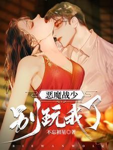 恶魔战少别玩我笔趣阁最新章节更新