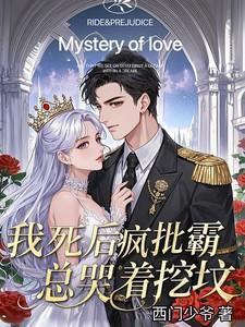 我死后疯批霸总哭着挖坟免费