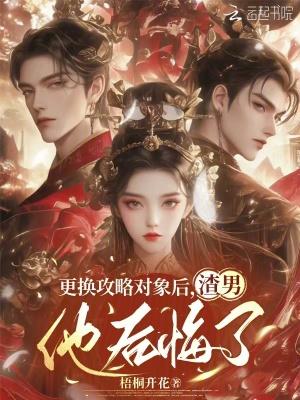 更换攻略对象后,渣男他后悔了