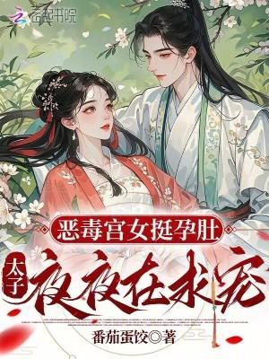 恶毒宫女挺孕肚,太子夜夜在求宠