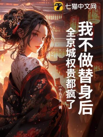 我不做替身后,全京城权贵都疯了