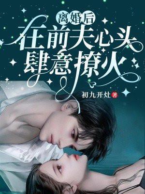 离婚后,在前夫心头肆意撩火