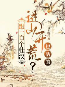 跟一百个壮汉进山开荒?包活的