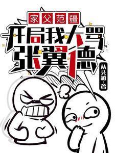家父范疆,开局我大骂张翼德