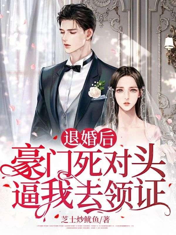 退婚后,豪门死对头逼我去领证