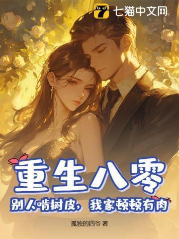重生八零,别人啃树皮,我家顿顿有肉