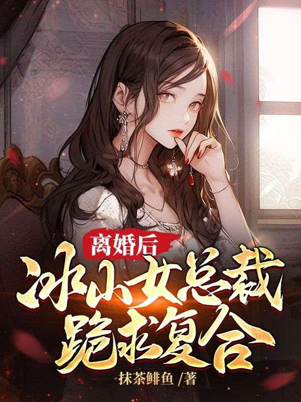离婚后,冰山女总裁跪求复合