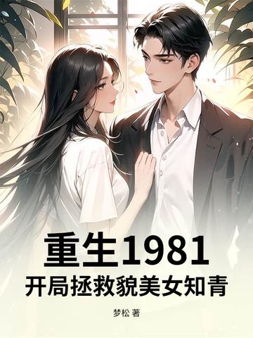 重生1981,开局拯救貌美女知青