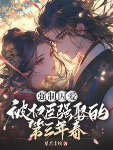强制囚爱:被权臣强娶的第三年春