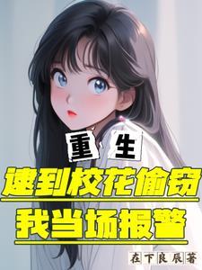 重生逮到校花偷窃,我当场报警!