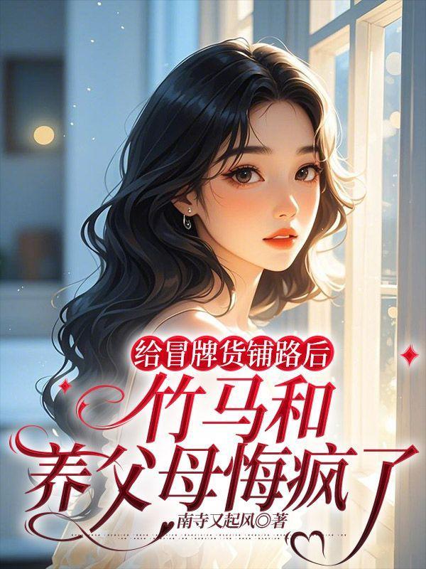 给冒牌货铺路后,竹马和养父母悔疯了